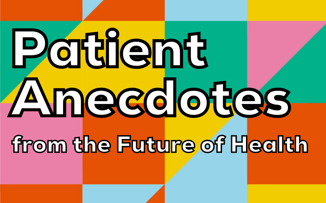 Future of Health: Patient Anecdotes