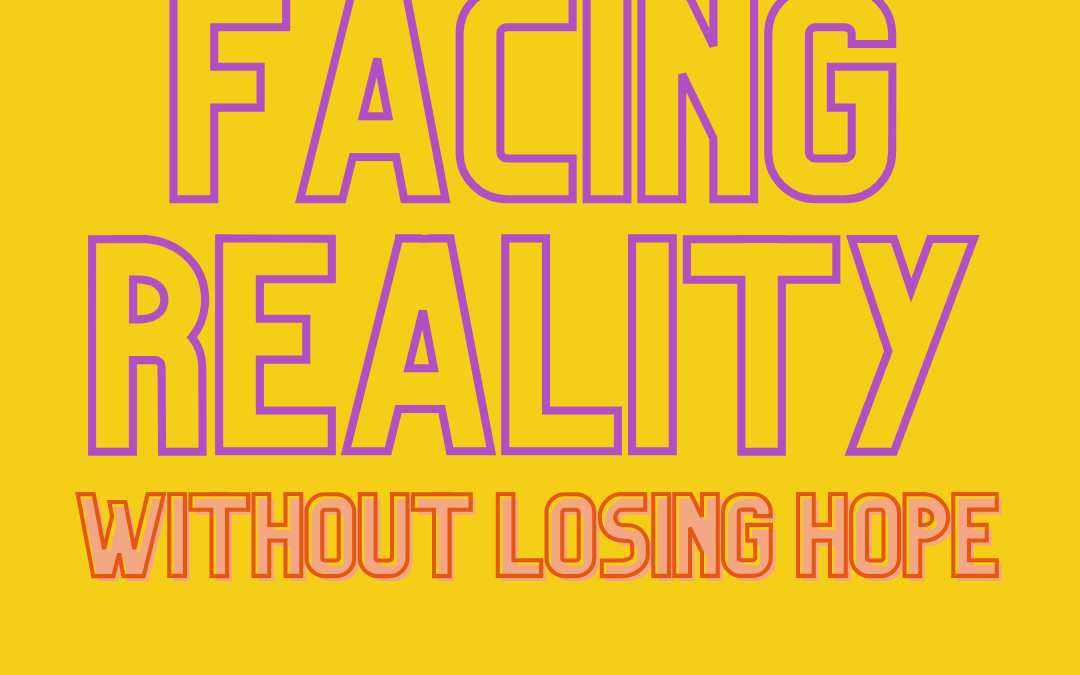 Facing Reality Without Losing Hope